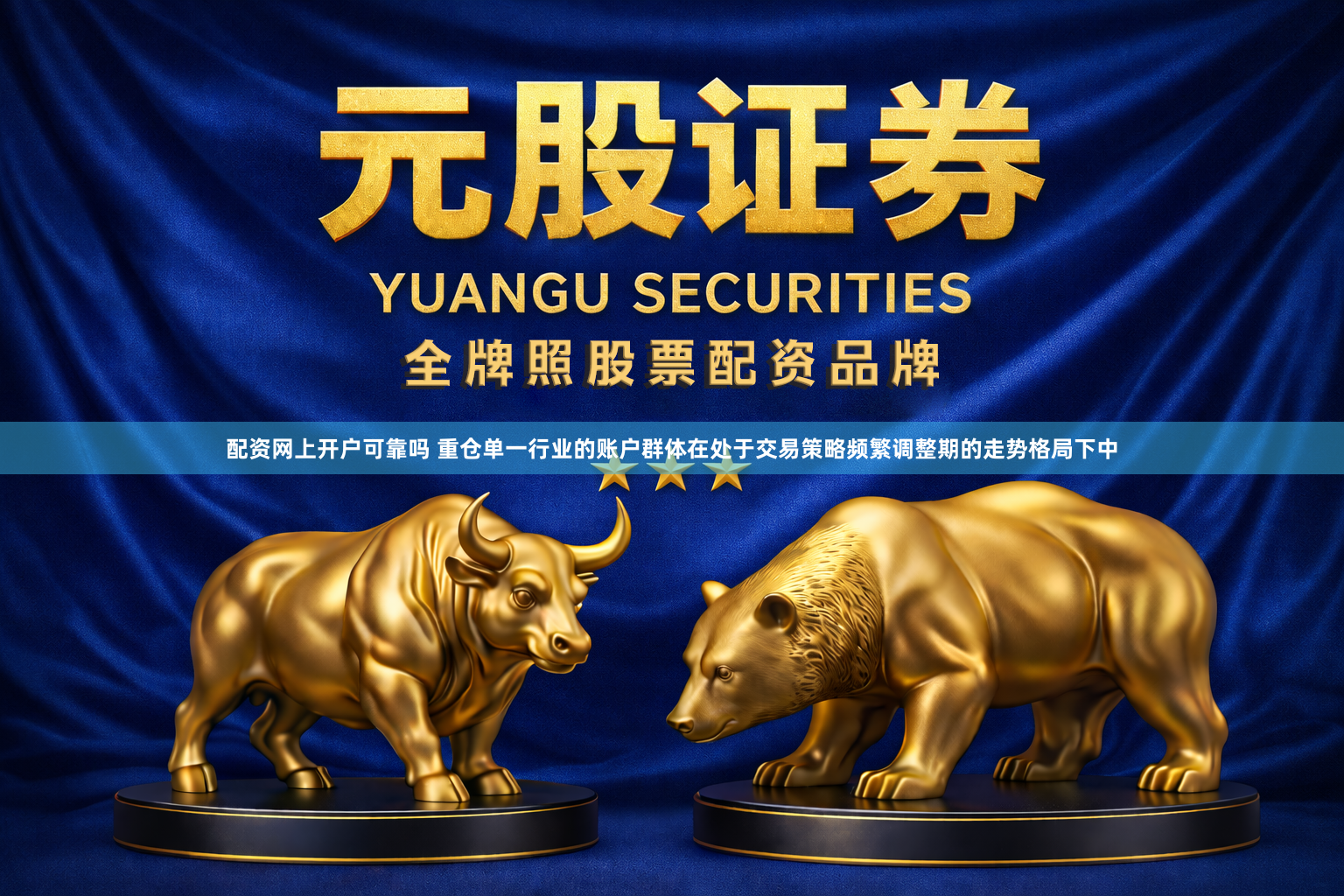 配资网上开户可靠吗 重仓单一行业的账户群体在处于交易策略频繁调整期的走势格局下中