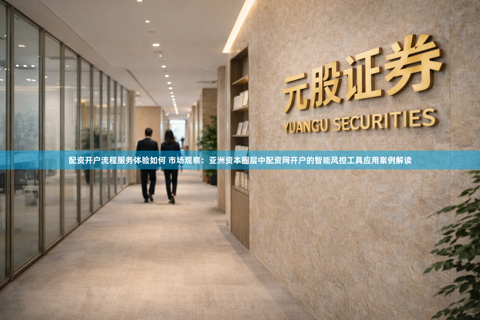 配资开户流程服务体验如何 市场观察：亚洲资本圈层中配资网开户的智能风控工具应用案例解读