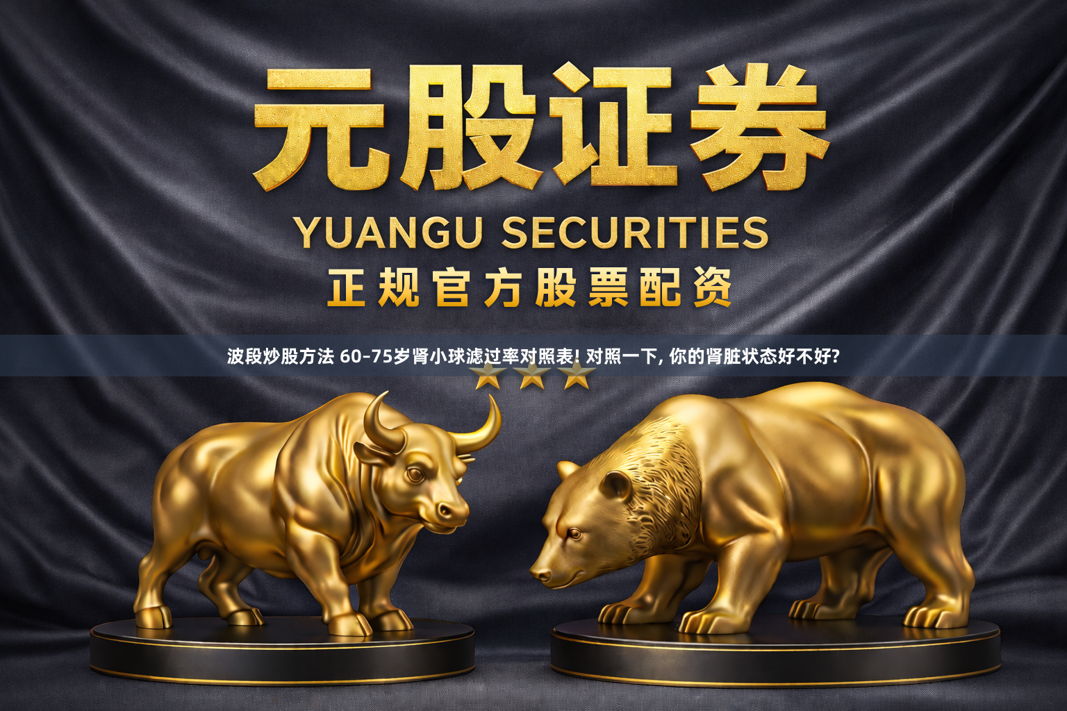 波段炒股方法 60–75岁肾小球滤过率对照表! 对照一下, 你的肾脏状态好不好?